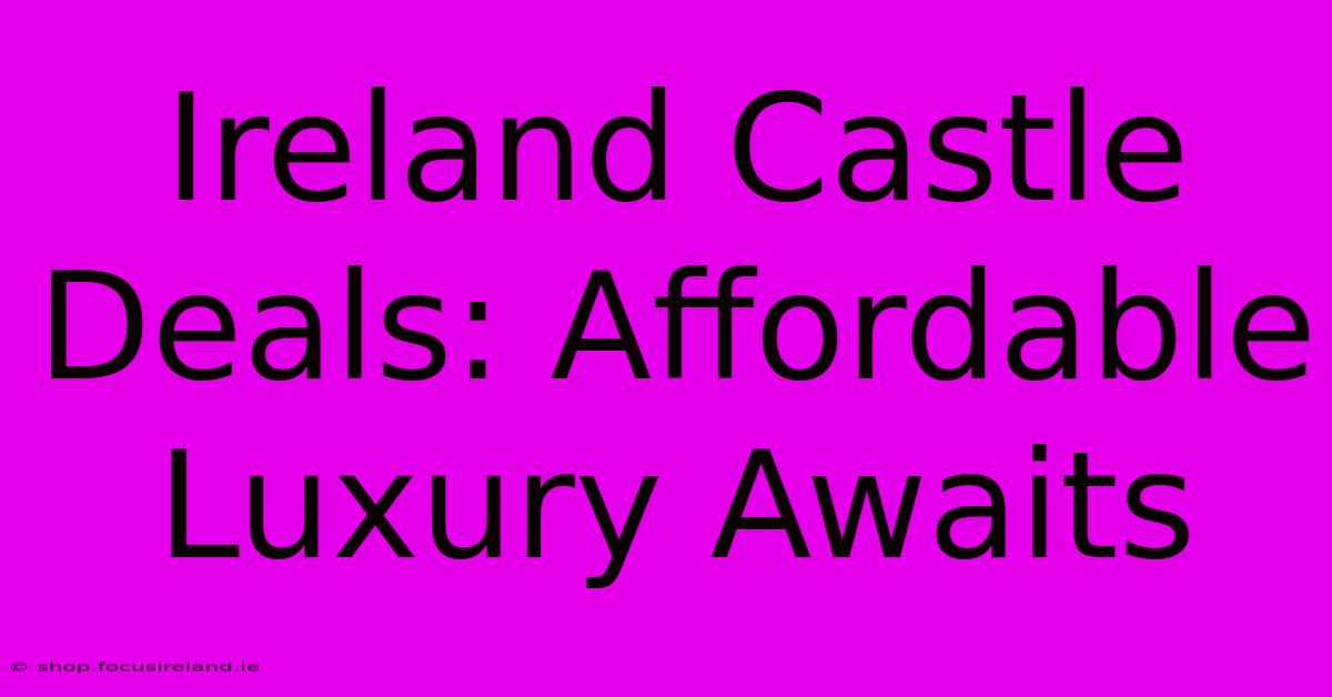 Ireland Castle Deals: Affordable Luxury Awaits