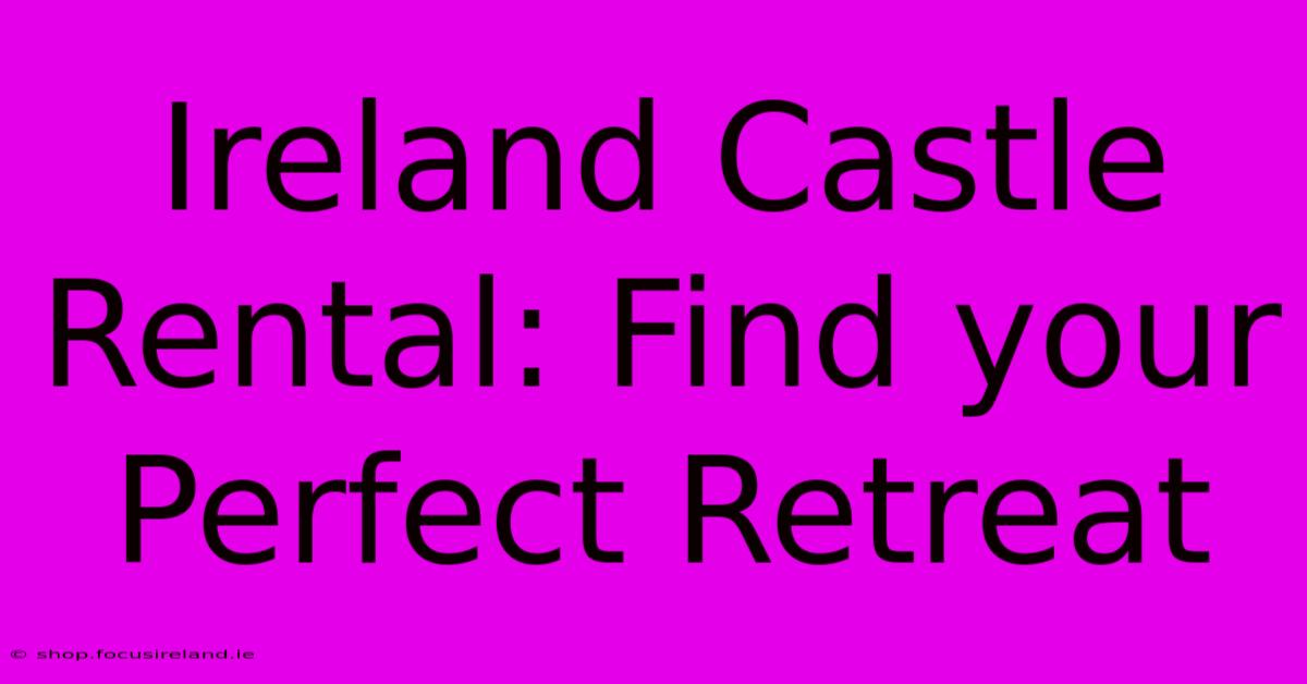 Ireland Castle Rental: Find Your Perfect Retreat