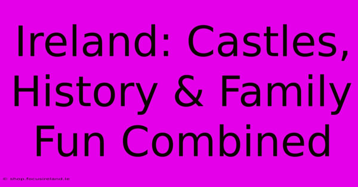 Ireland: Castles, History & Family Fun Combined