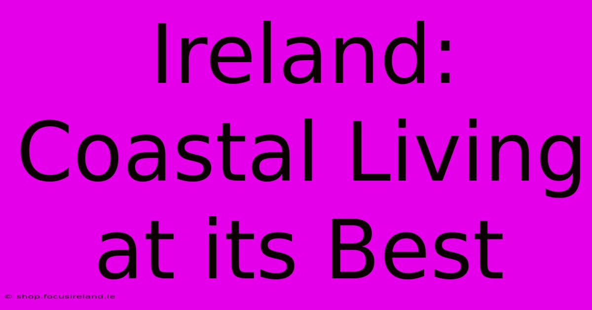 Ireland: Coastal Living At Its Best