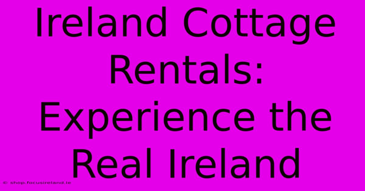 Ireland Cottage Rentals: Experience The Real Ireland