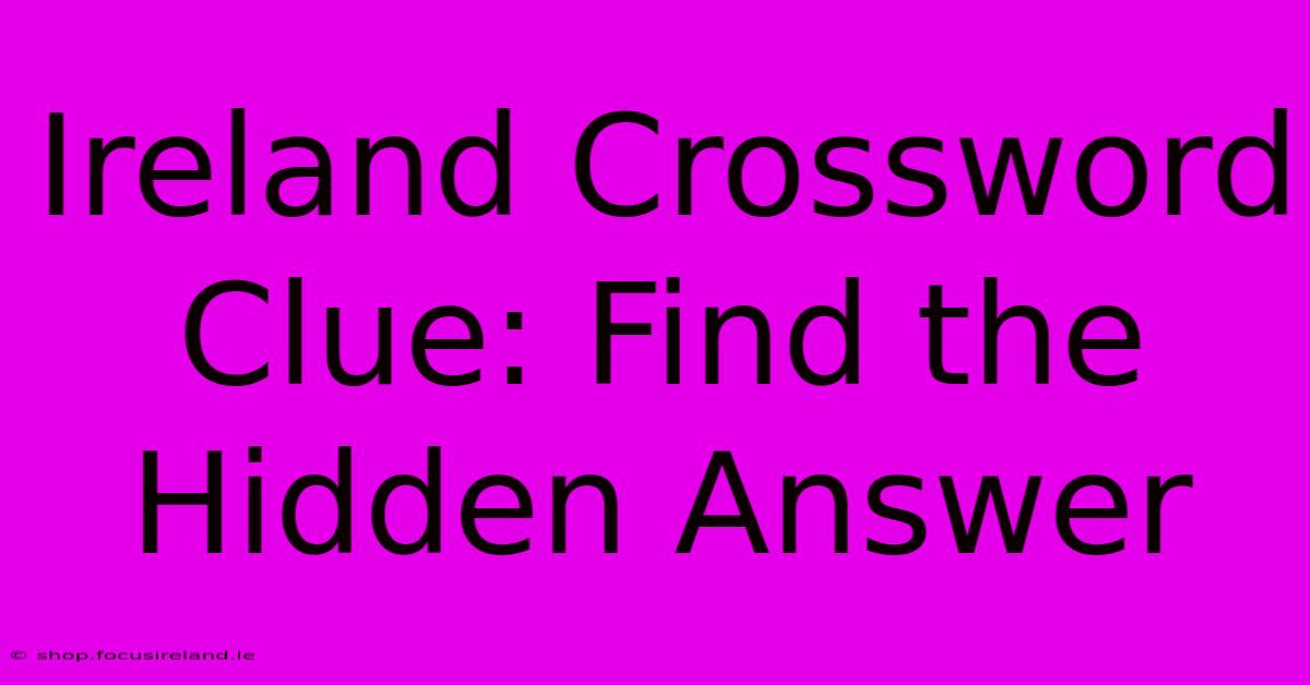 Ireland Crossword Clue: Find The Hidden Answer