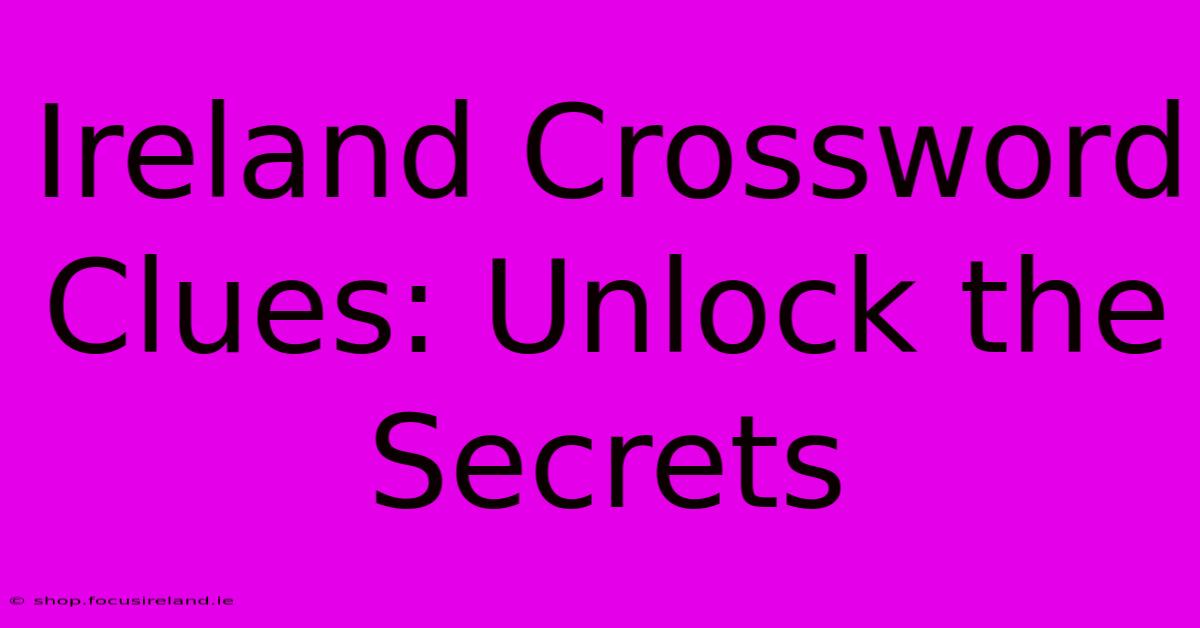 Ireland Crossword Clues: Unlock The Secrets