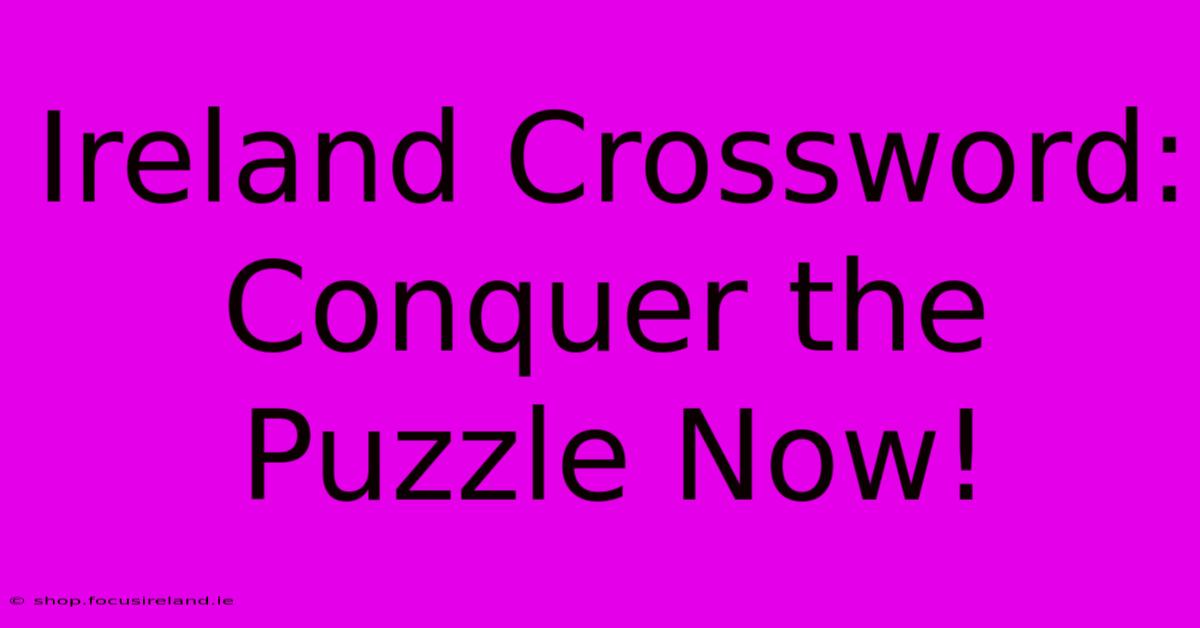 Ireland Crossword: Conquer The Puzzle Now!