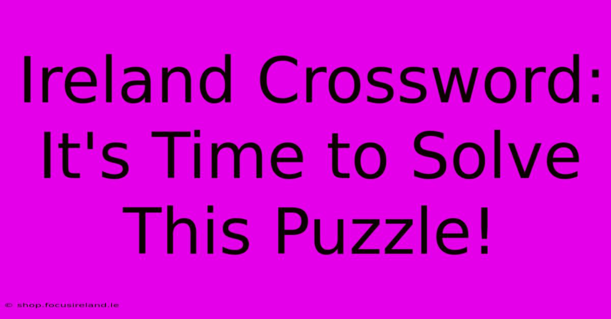 Ireland Crossword: It's Time To Solve This Puzzle!