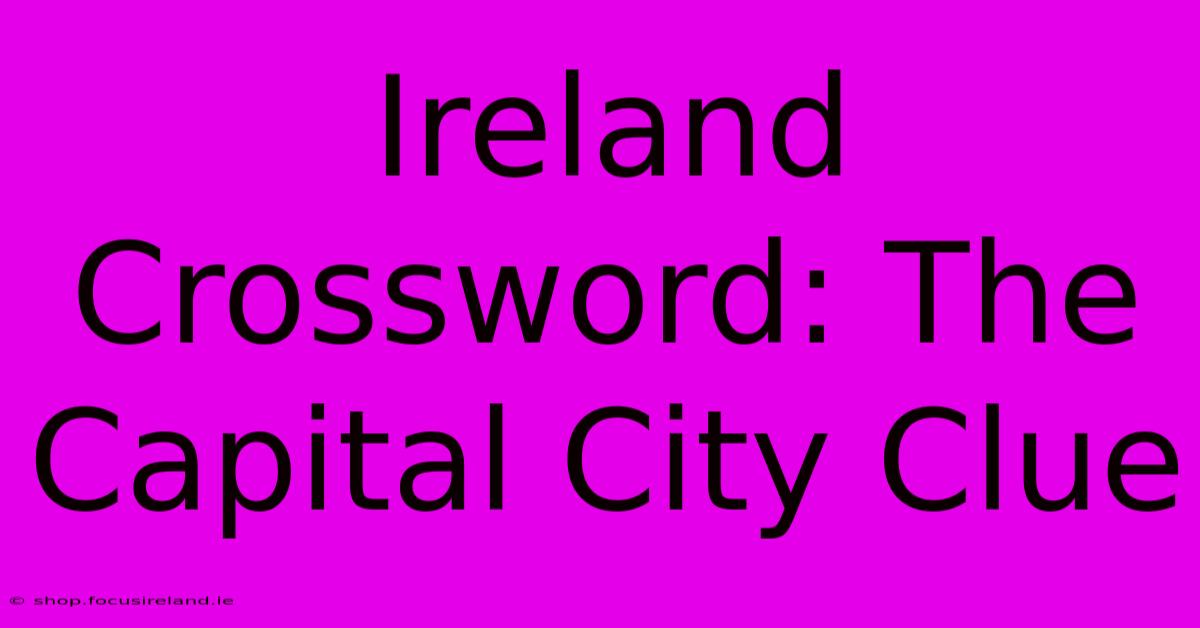 Ireland Crossword: The Capital City Clue