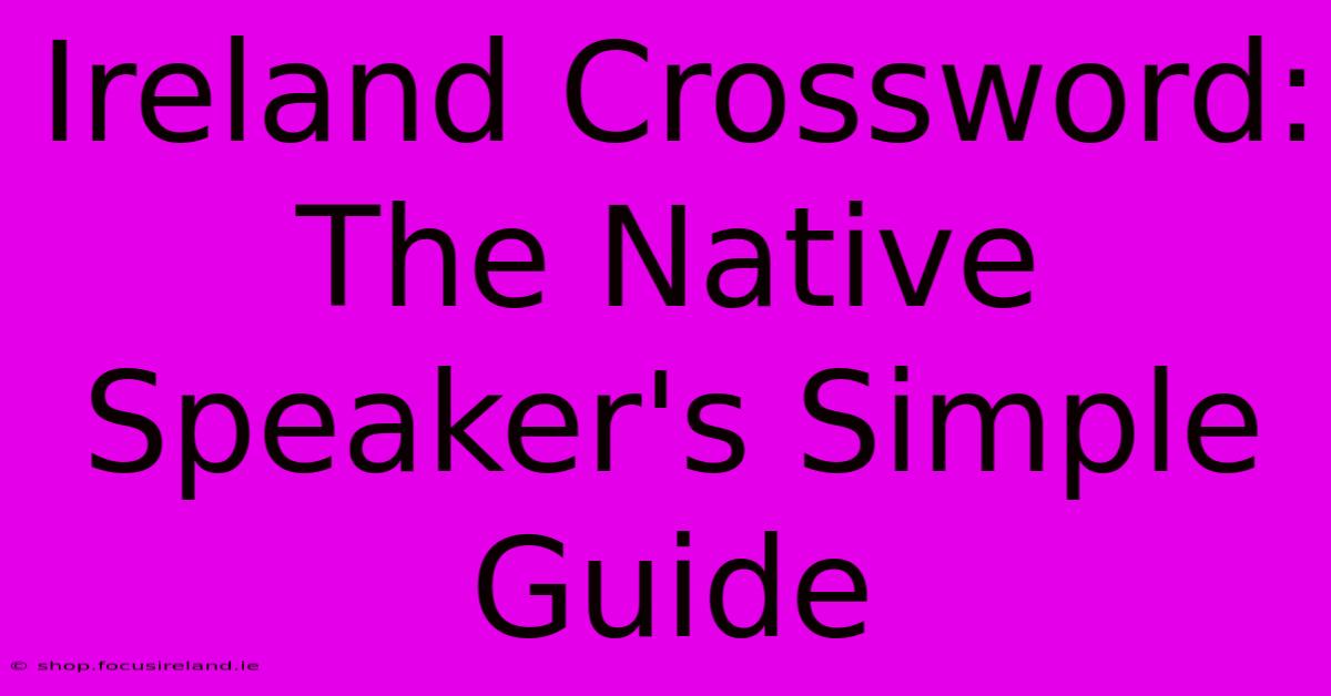 Ireland Crossword: The Native Speaker's Simple Guide