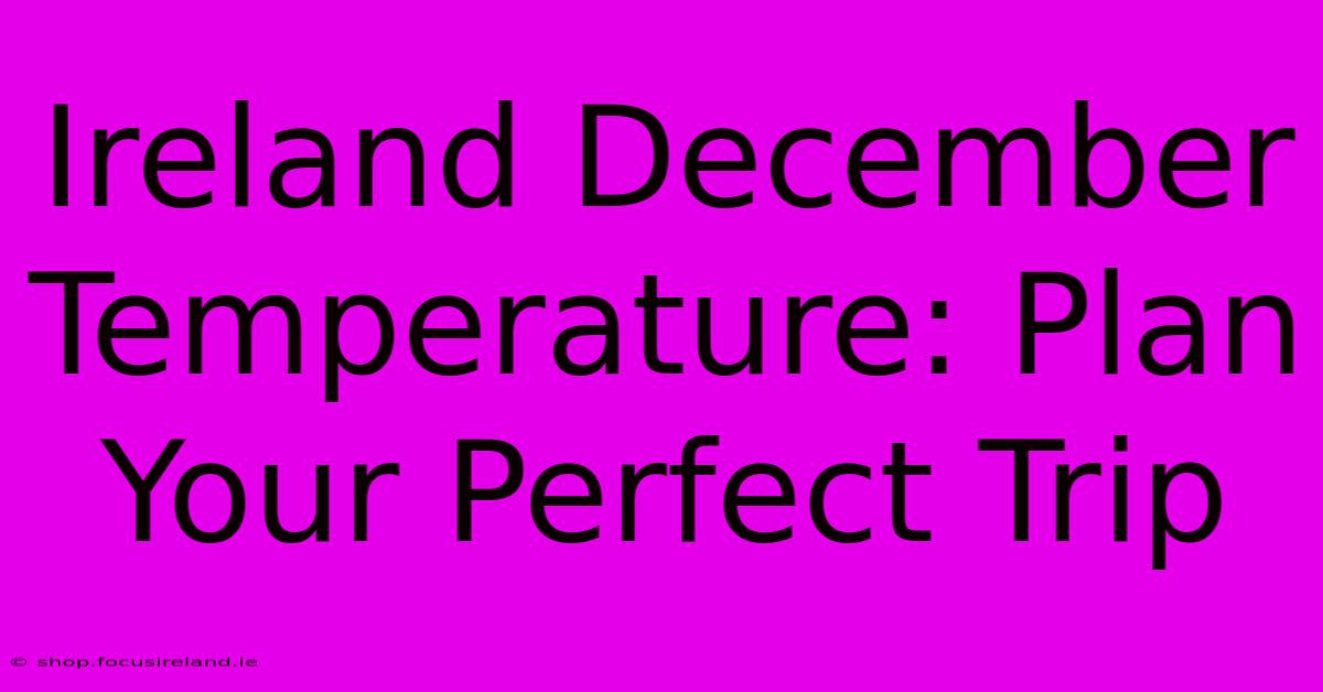 Ireland December Temperature: Plan Your Perfect Trip