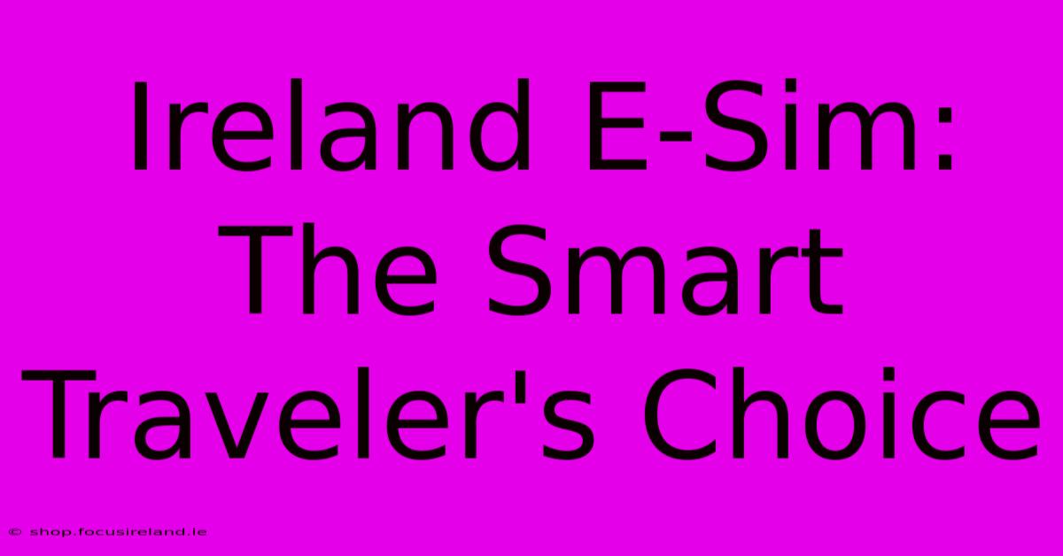 Ireland E-Sim: The Smart Traveler's Choice