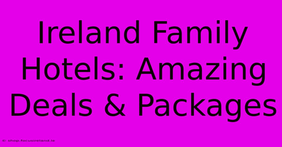 Ireland Family Hotels: Amazing Deals & Packages