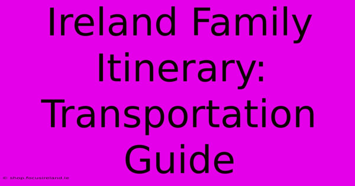 Ireland Family Itinerary: Transportation Guide