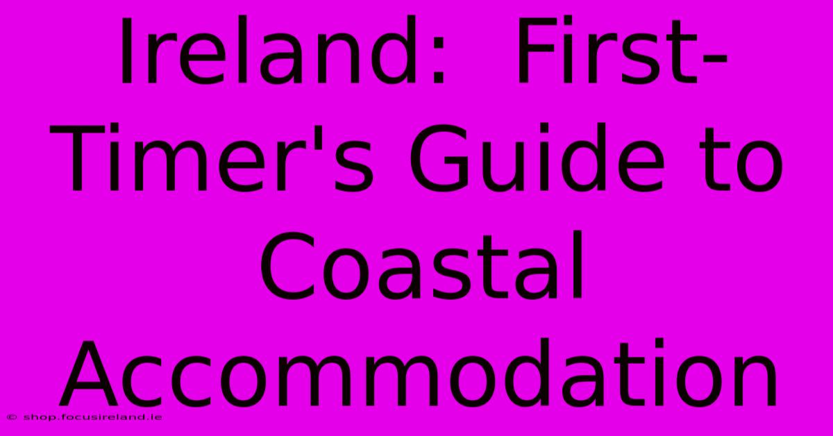 Ireland:  First-Timer's Guide To Coastal Accommodation