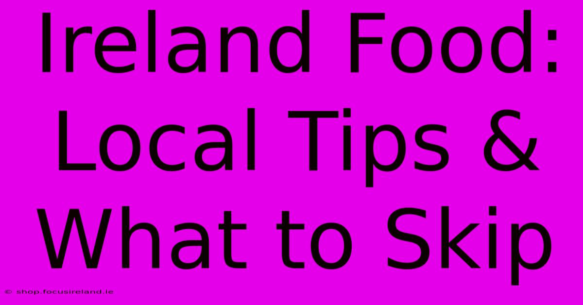 Ireland Food: Local Tips & What To Skip