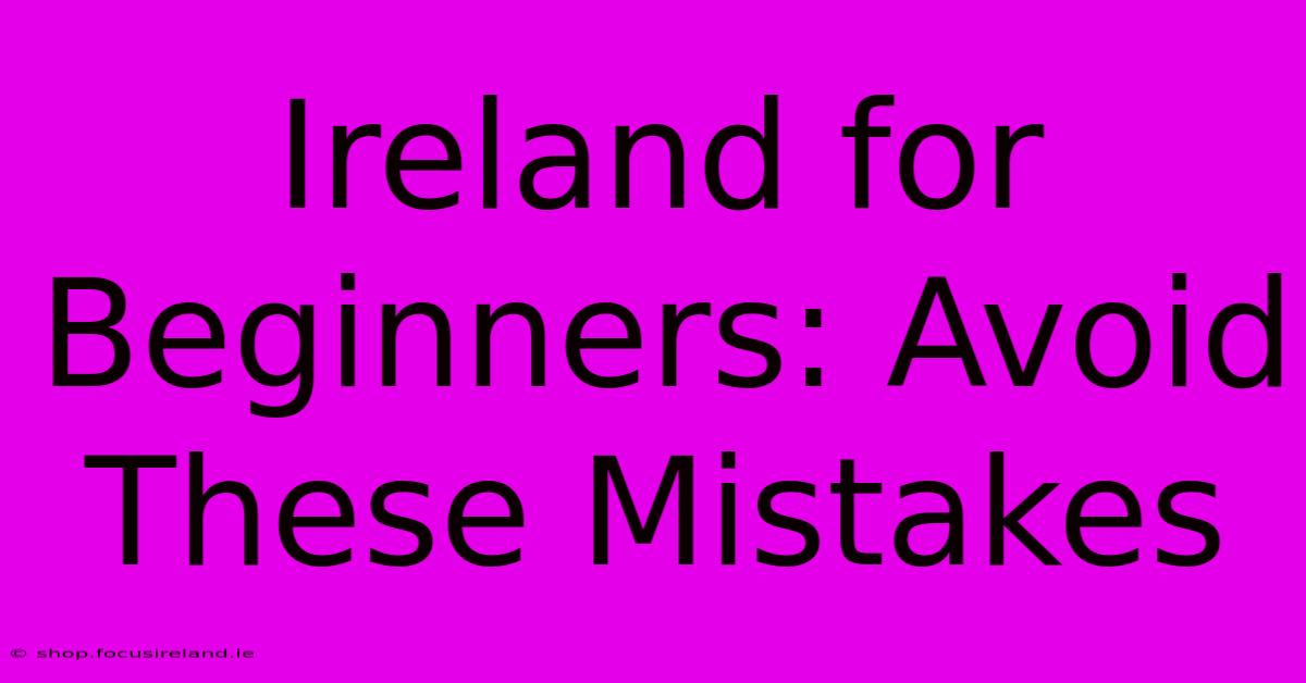 Ireland For Beginners: Avoid These Mistakes