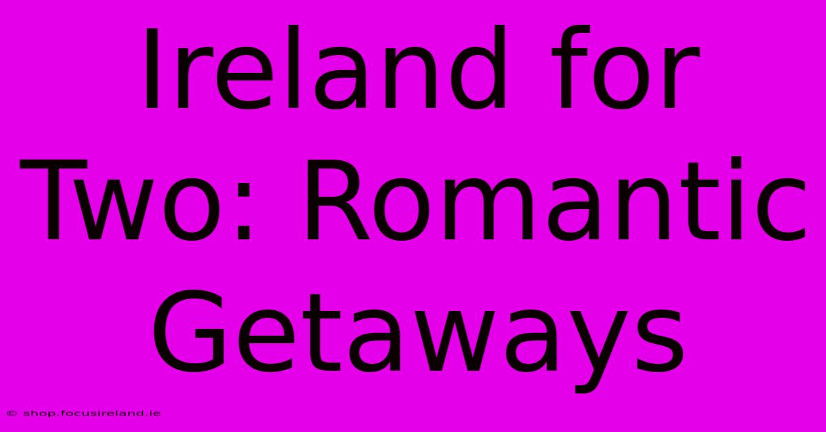 Ireland For Two: Romantic Getaways