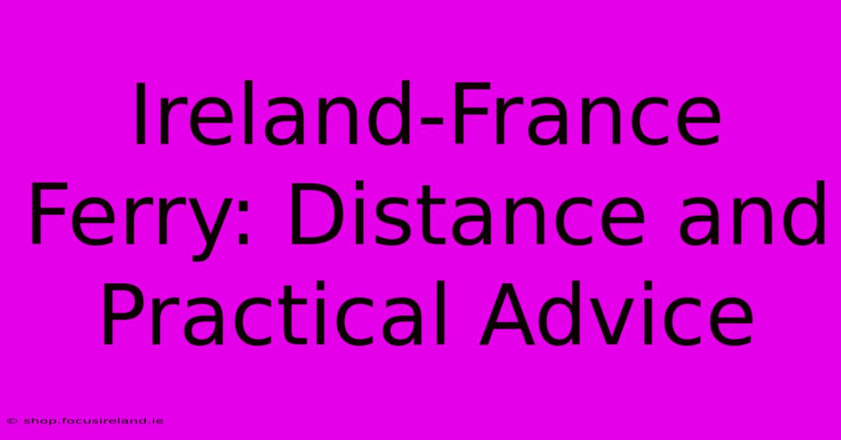 Ireland-France Ferry: Distance And Practical Advice