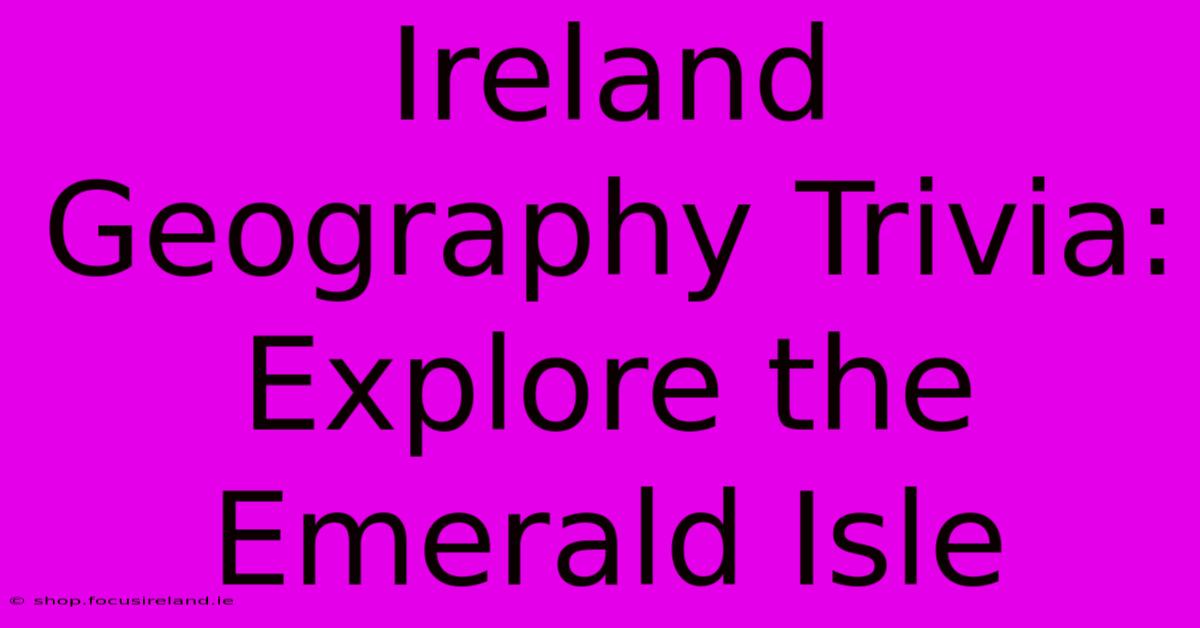 Ireland Geography Trivia: Explore The Emerald Isle