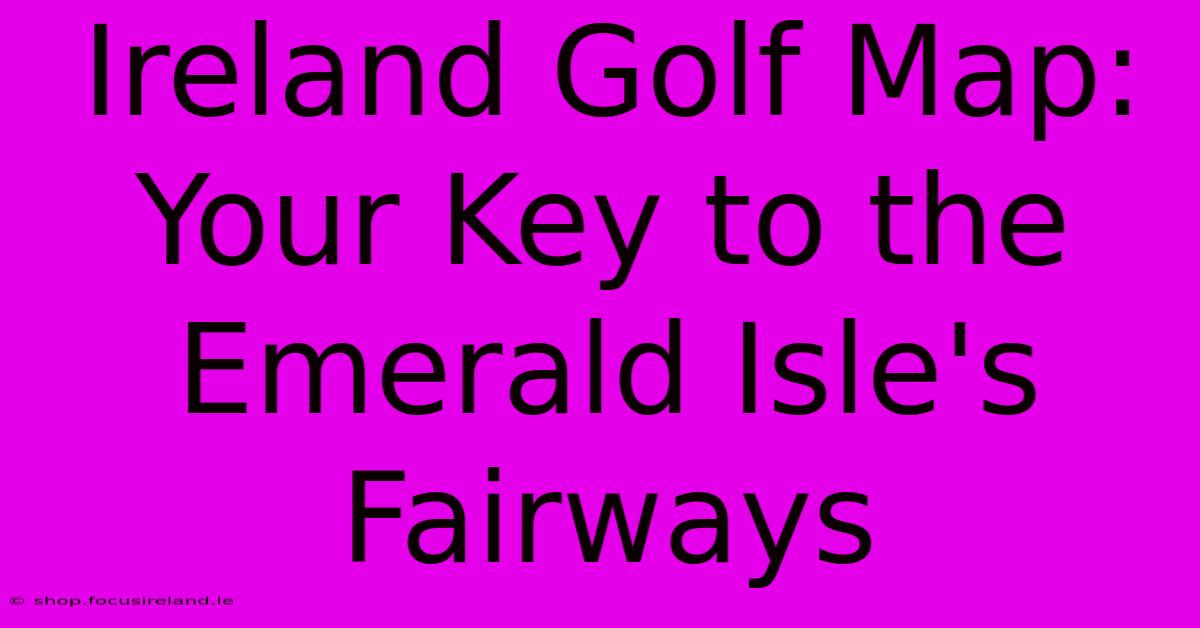 Ireland Golf Map: Your Key To The Emerald Isle's Fairways