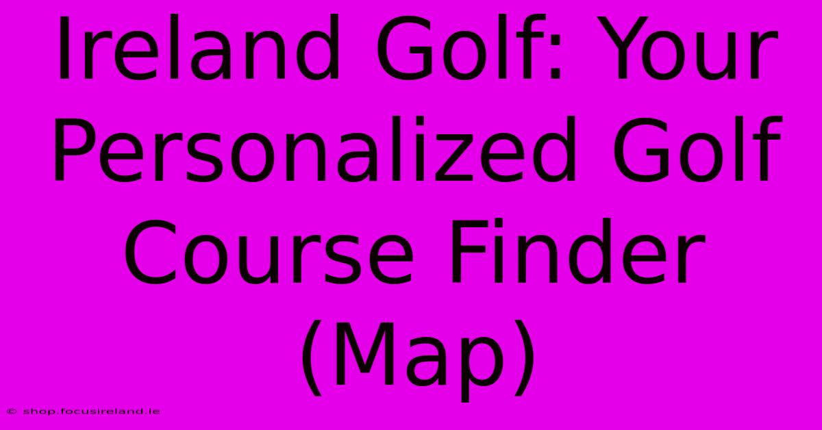 Ireland Golf: Your Personalized Golf Course Finder (Map)