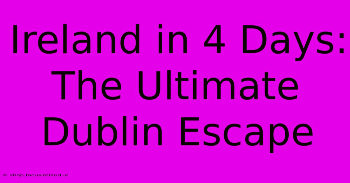 Ireland In 4 Days: The Ultimate Dublin Escape