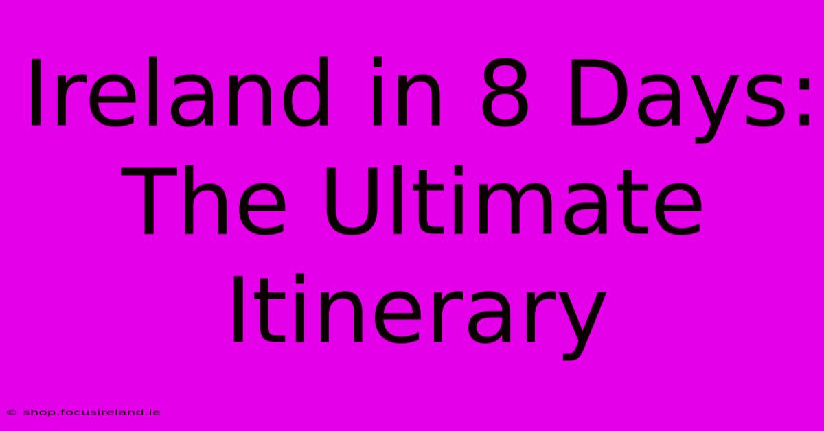 Ireland In 8 Days: The Ultimate Itinerary