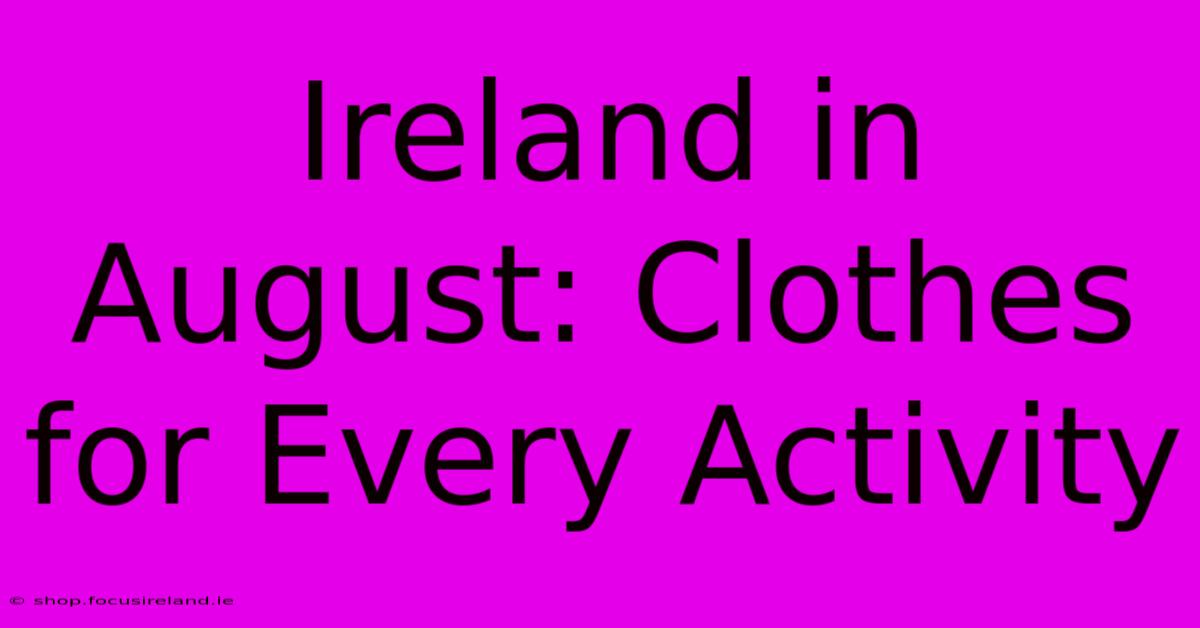 Ireland In August: Clothes For Every Activity