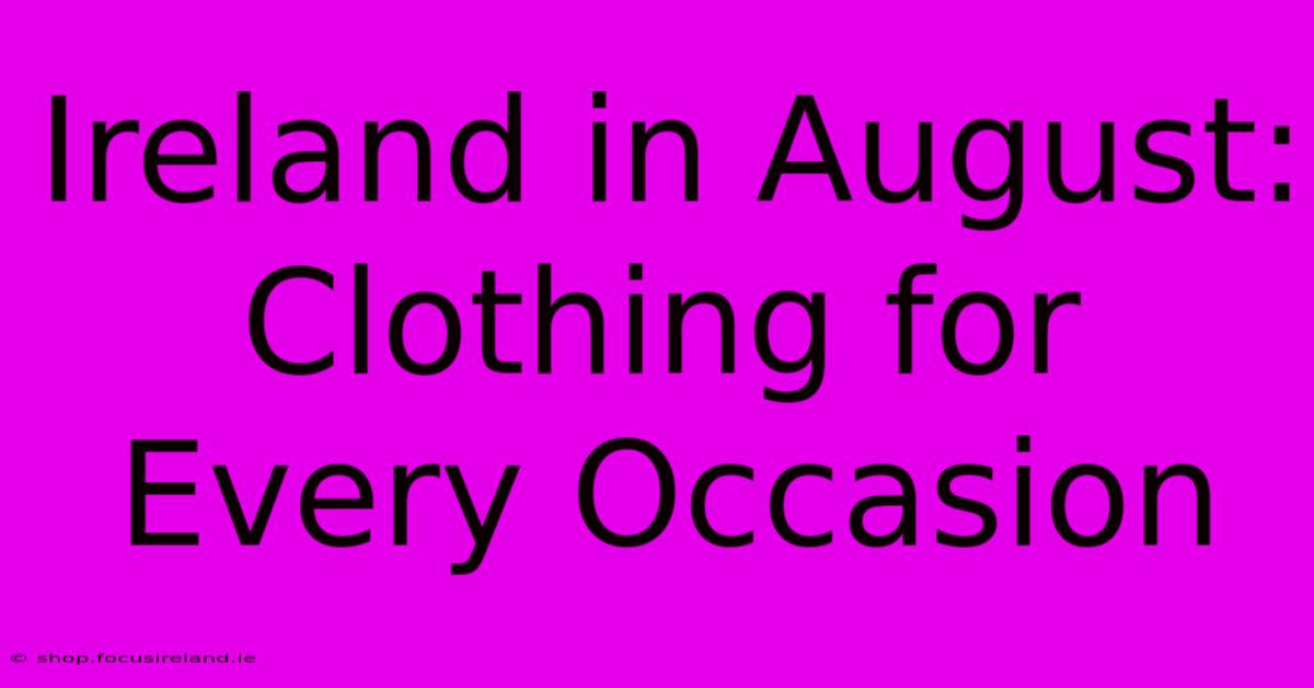 Ireland In August: Clothing For Every Occasion