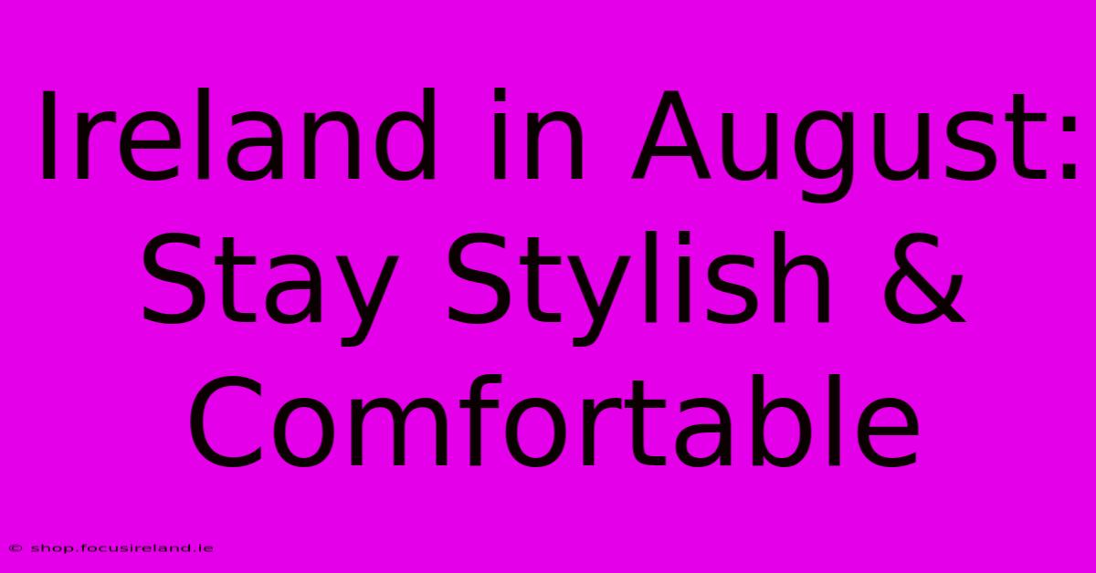 Ireland In August: Stay Stylish & Comfortable