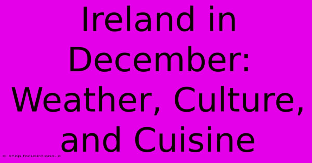 Ireland In December:  Weather, Culture, And Cuisine