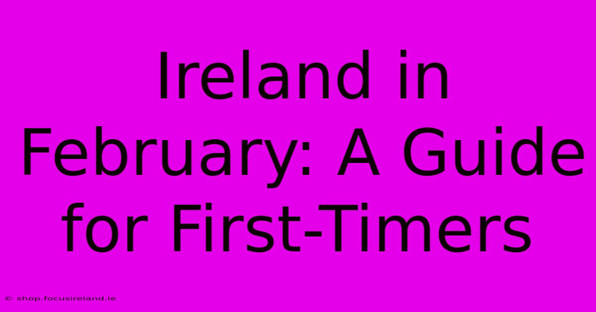 Ireland In February: A Guide For First-Timers