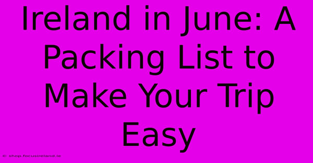 Ireland In June: A Packing List To Make Your Trip Easy