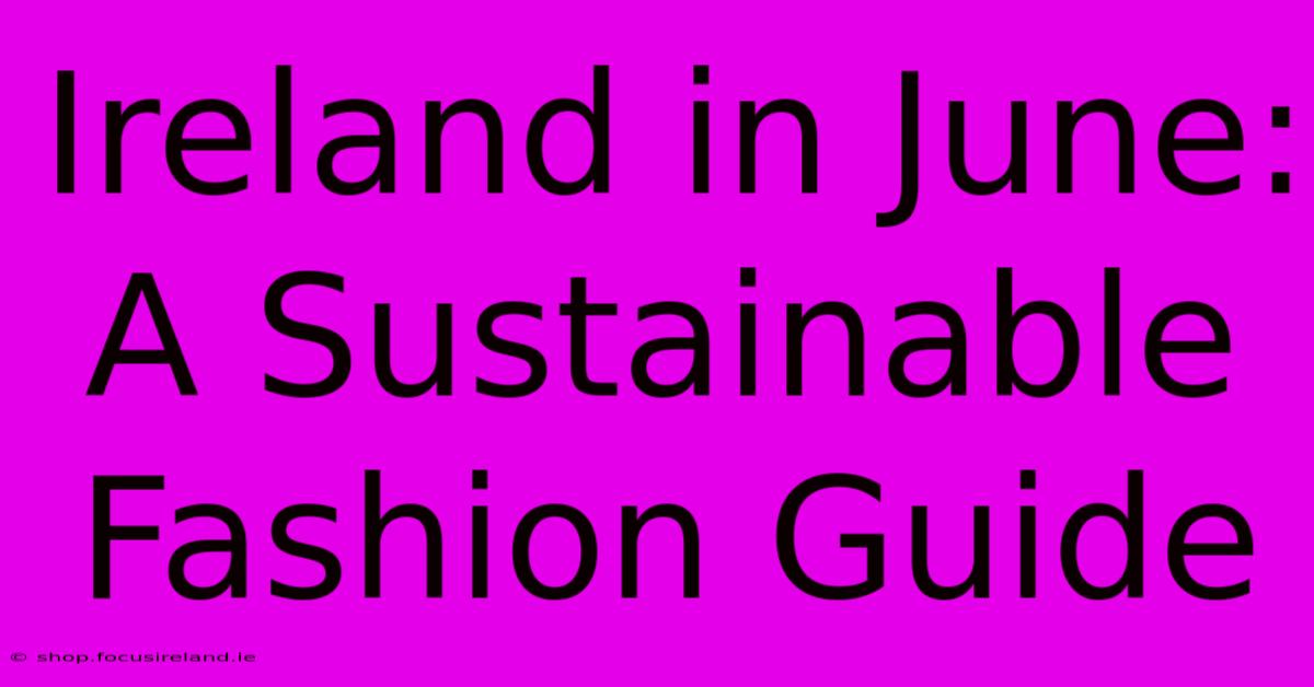 Ireland In June: A Sustainable Fashion Guide