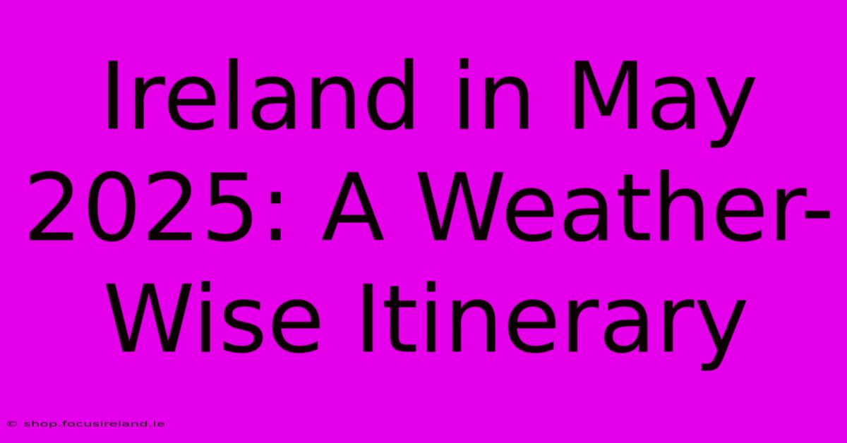 Ireland In May 2025: A Weather-Wise Itinerary