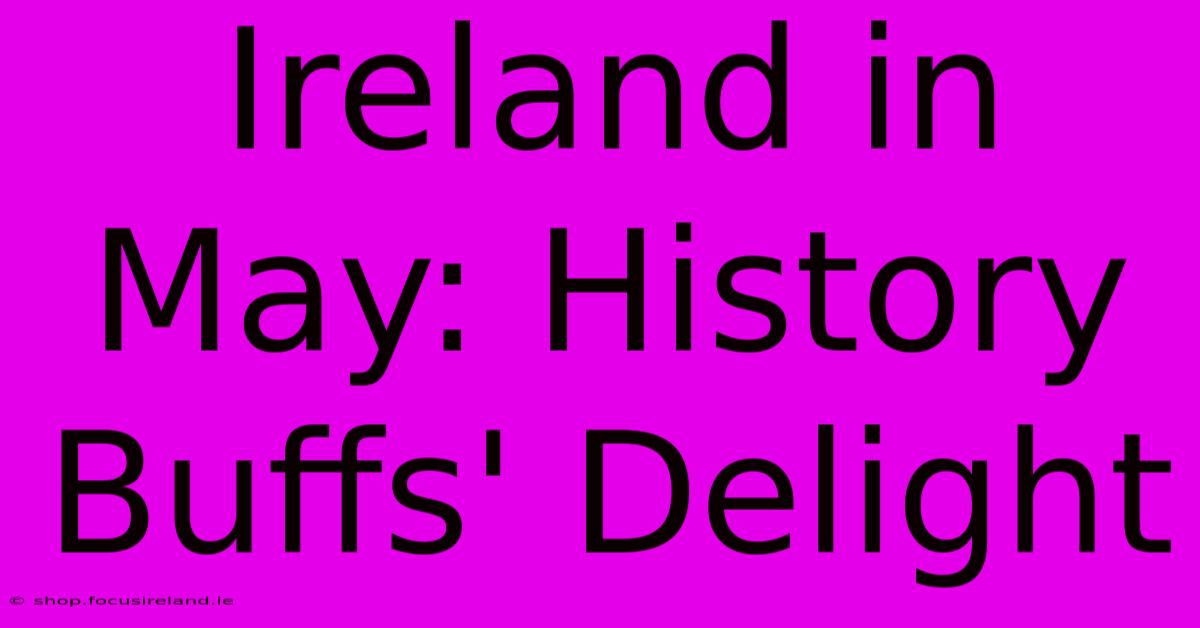 Ireland In May: History Buffs' Delight