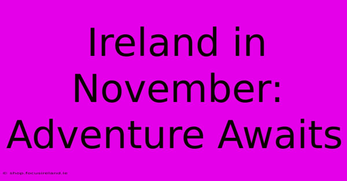 Ireland In November:  Adventure Awaits