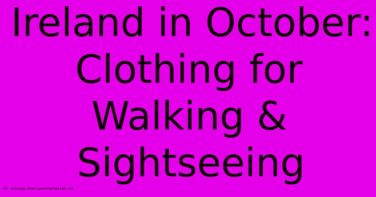 Ireland In October: Clothing For Walking & Sightseeing