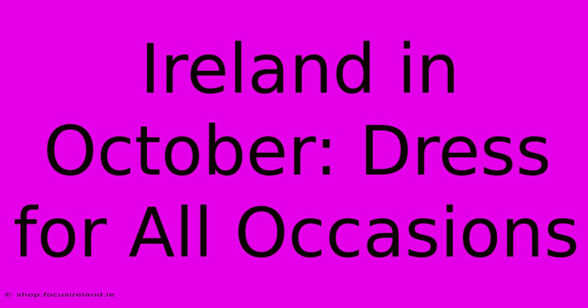 Ireland In October: Dress For All Occasions