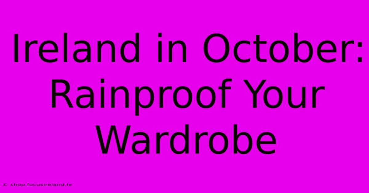 Ireland In October: Rainproof Your Wardrobe