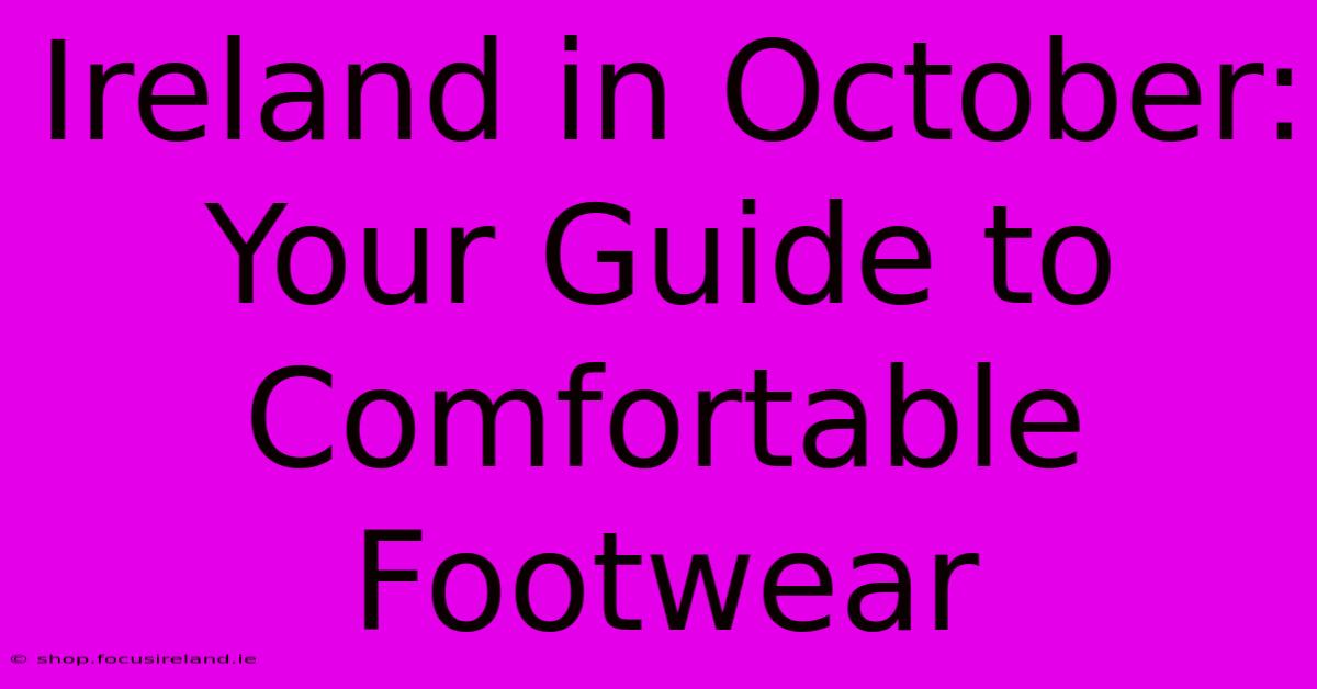 Ireland In October: Your Guide To Comfortable Footwear