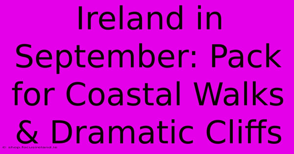 Ireland In September: Pack For Coastal Walks & Dramatic Cliffs