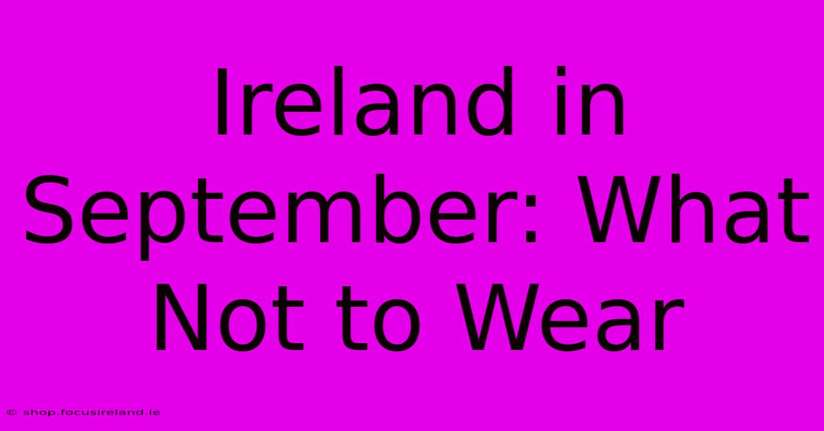 Ireland In September: What Not To Wear