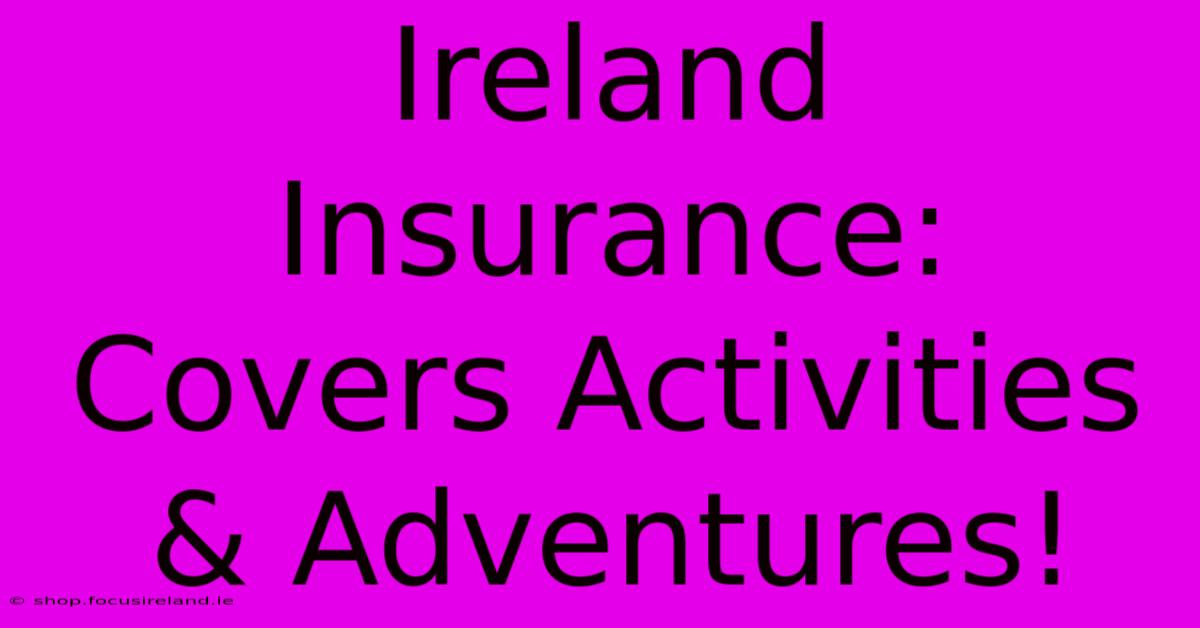 Ireland Insurance:  Covers Activities & Adventures!