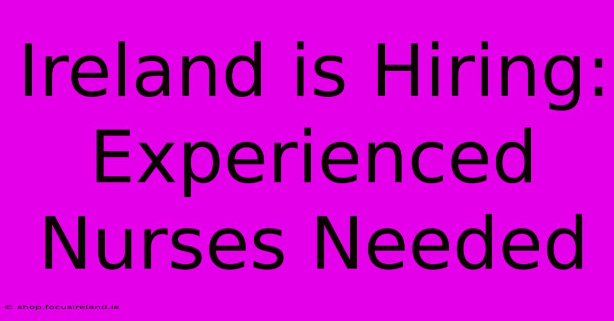 Ireland Is Hiring:  Experienced Nurses Needed