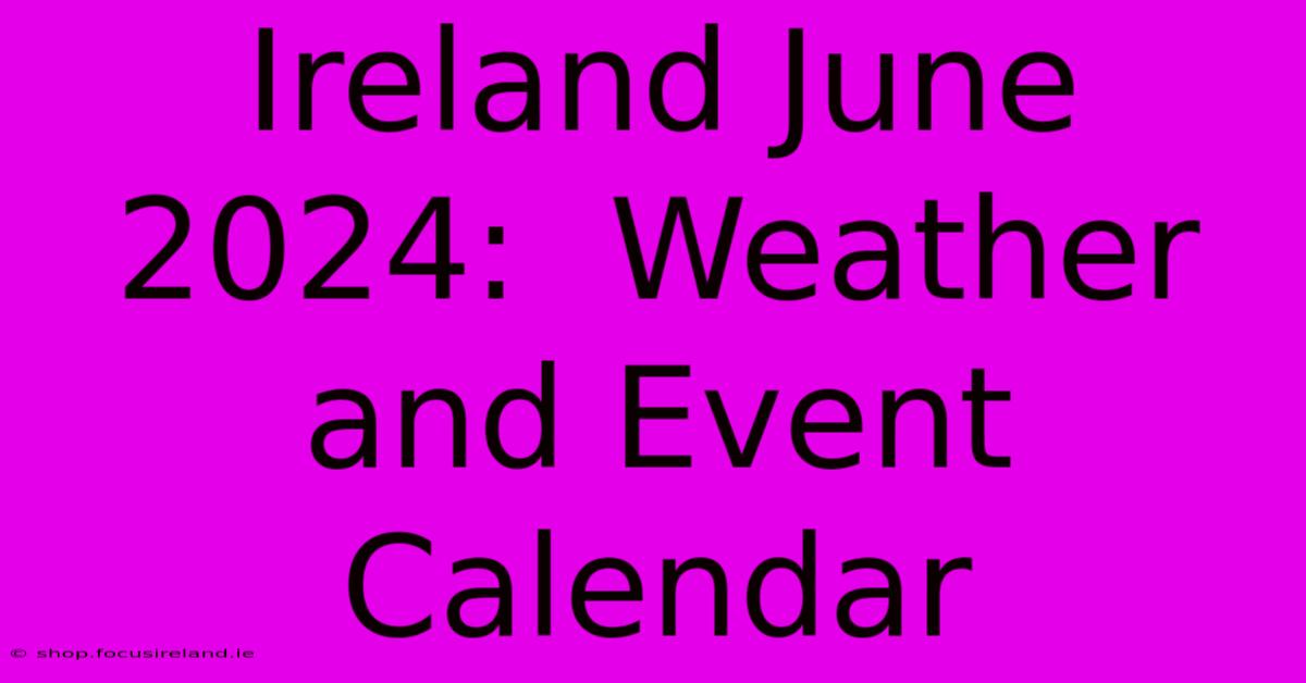 Ireland June 2024:  Weather And Event Calendar