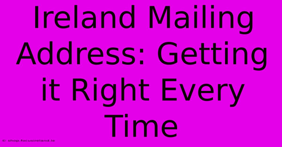 Ireland Mailing Address: Getting It Right Every Time