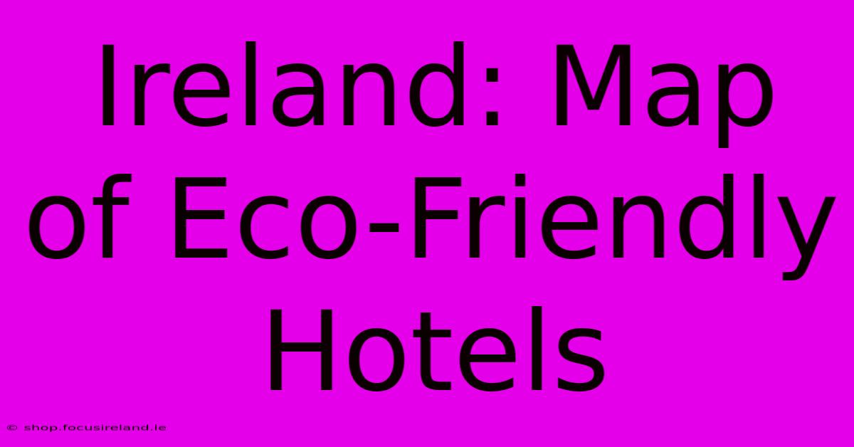 Ireland: Map Of Eco-Friendly Hotels