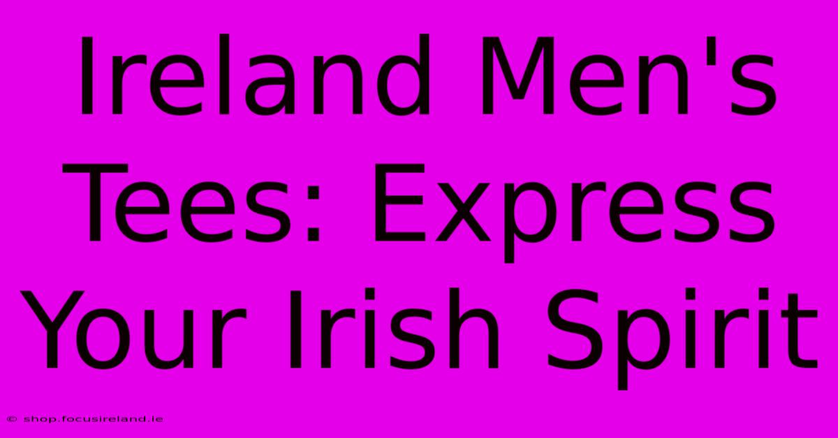 Ireland Men's Tees: Express Your Irish Spirit