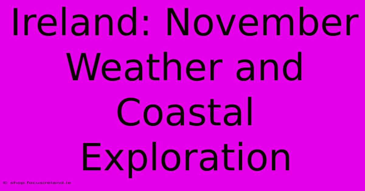 Ireland: November Weather And Coastal Exploration