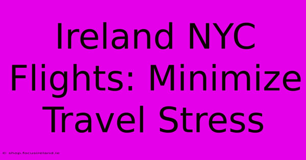 Ireland NYC Flights: Minimize Travel Stress