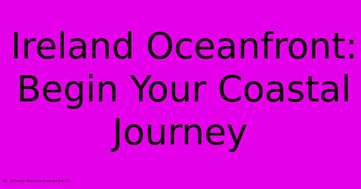 Ireland Oceanfront: Begin Your Coastal Journey